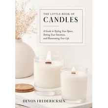 The Little Book of Candles: A Guide to Styling Your Space, Setting Your Intention, & Illuminating Your Life Fredericksen Devon