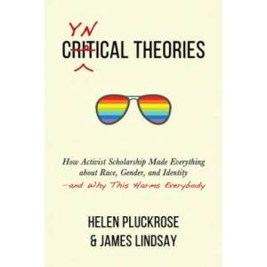 Cynical Theories: How Activist Scholarship Made Everything about Race, Gender, and Identity--And Why This Harms Everybody | Helen Pluckrose (ISBN: 9781634312028)