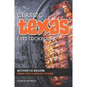 Classic Texas Eats Cookbook: Authentic Recipes from the State of Texas | Daniel Humphreys (ISBN: 9781795026697)