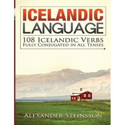Icelandic Language: 108 Icelandic Verbs Fully Conjugated in All Tenses
