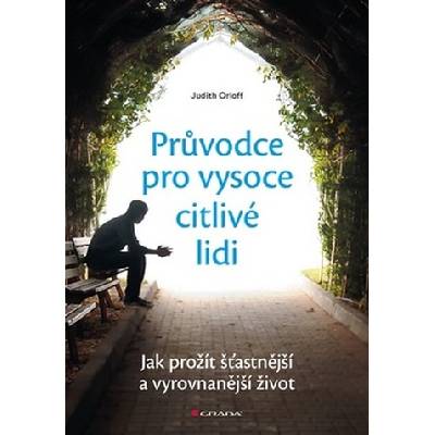Průvodce pro vysoce citlivé lidi - Jak prožít šťastnější a vyrovnanější život - Judith Orloff