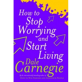 How To Stop Worrying And Start Living - D. Carnegie