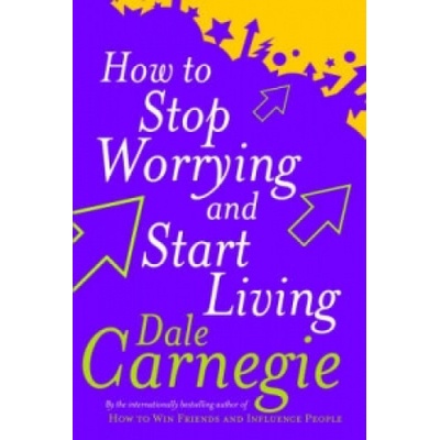 How To Stop Worrying And Start Living - D. Carnegie