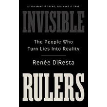 Invisible Rulers The People Who Turn Lies Into Reality