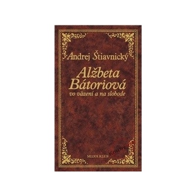 Alžbeta Bátoriová vo väzení a na slobode - Andrej Štiavnický