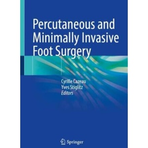 Percutaneous and Minimally Invasive Foot Surgery | Cyrille Cazeau, Yves Stiglitz (ISBN: 9783030987909)