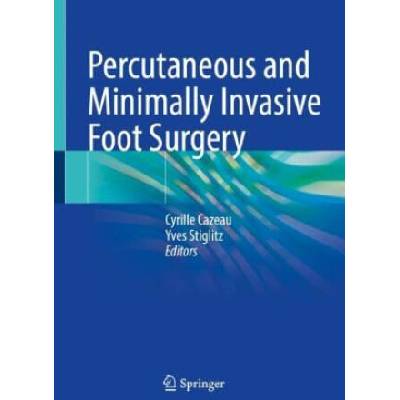 Percutaneous and Minimally Invasive Foot Surgery | Cyrille Cazeau, Yves Stiglitz