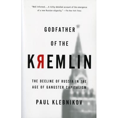 Godfather of the Kremlin: The Decline of Russia in the Age of Gangster Capitalism - P. Klebnikov