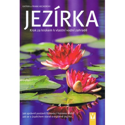 Jezírka - Krok za krokem k vlastní vodní zahradě - Heckerovi Frank a Katrin