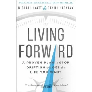 Living Forward - A Proven Plan to Stop Drifting and Get the Life You Want | Michael Hyatt, Daniel Harkavy (2016)