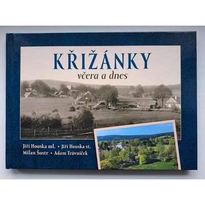 Křižánky včera a dnes (Jiří Houska ml., Jiří Houska st., Milan Šustr, Adam Trávníček)