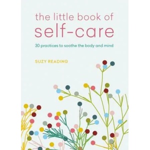 The Little Book of Self-Care: 30 Practices to Soothe the Body, Mind and Soul | Suzy Reading (ISBN: 9781783253128)