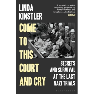 Come to This Court and Cry: Secrets and Survival at the Last Nazi Trials