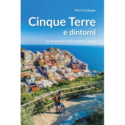 Cinque terre e dintorni. 16 escursioni nel Levante Ligure | Micol Casaleggio