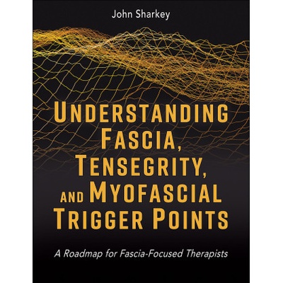 Understanding Fascia, Tensegrity, and Myofascial Trigger Points