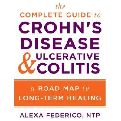 The Complete Guide to Crohn's Disease & Ulcerative Colitis: A Road Map to Long-Term Healing