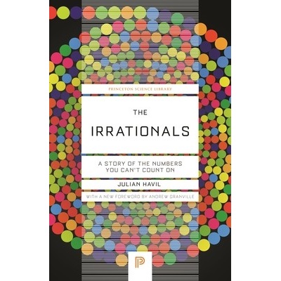 The Irrationals: A Story of the Numbers You Can't Count on Havil Julian