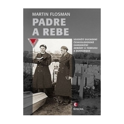 Padre a Rebe - Vojenští duchovní československé zahraniční armády u Tobruku a Dunkerqu - Martin Flosman