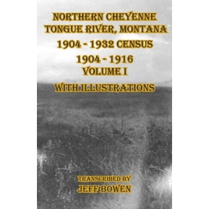 Northern Cheyenne Tongue River, Montana 1904 - 1932 Census: 1904-1916 Volume I With Illustrations | Jeff Bowen (ISBN: 9781649681225)