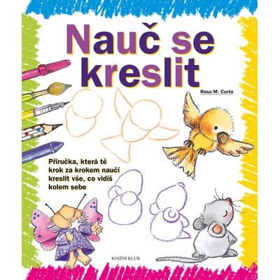 Nauč se kreslit 1 - Příručka, která tě krok za krokem naučí kreslit vše, co vidíš kolem sebe - M. Curto Rosa