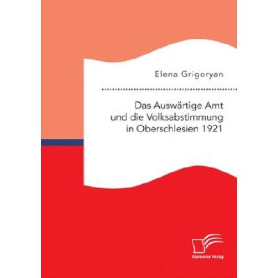 Auswartige Amt und die Volksabstimmung in Oberschlesien 1921 | Elena Grigoryan