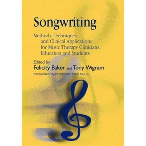 Songwriting: Methods, Techniques and Clinical Applications for Music Therapy Clinicians, Educators and Students (2005)