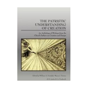 The Patristic Understanding of Creation: An Anthology of Writings from the Church Fathers on Creation and Design | Wayne J. Downs, Fr Justin B. a. Frederick (ISBN: 9781645427001)