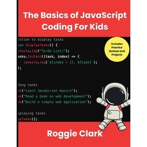 The Basics of JavaScript Coding For Kids | Roggie Clark, Raj Clark (ISBN: 9798348316679)