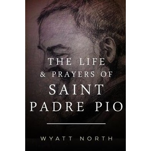 The Life and Prayers of Saint Padre Pio | Wyatt North (ISBN: 9781484938843)