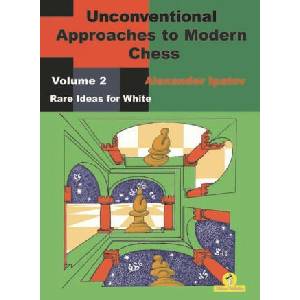 Unconventional Approaches to Modern Chess : Volume 2 - Rare Ideas for White | Ipatov Alexander (2020)