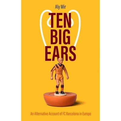 Ten Big Ears: An Alternative Account of FC Barcelona in Europe Mir Aly