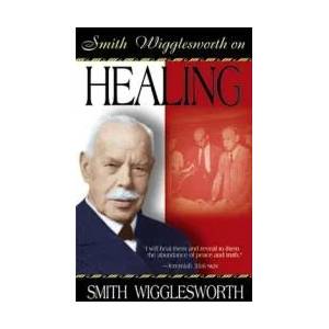 Smith Wigglesworth on Healing | Smith Wigglesworth (ISBN: 9780883684269)