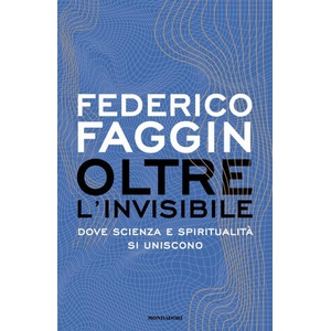 Oltre l'invisibile. Dove scienza e spiritualità si uniscono | Federico Faggin (ISBN: 9788804791058)