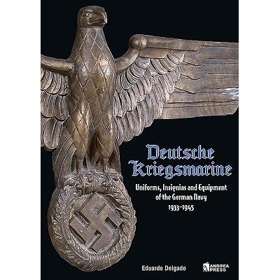 Deutsche Kriegsmarine: Uniforms, Insignias and Equipment of the German Navy 1933-1945 Delgado Eduardo Pevná vazba