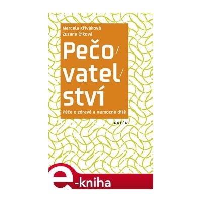 Pečovatelství. Péče o zdravé a nemocné dítě - Marcela Křiváková, Zuzana Číková