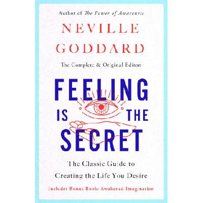 Feeling Is the Secret: The Classic Guide to Creating the Life You Desire | Goddard, Neville