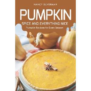Pumpkin Spice and Everything Nice: Pumpkin Recipes for Every Season | Nancy Silverman (2019)
