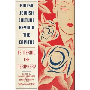 Polish Jewish Culture Beyond the Capital: Centering the Periphery | Nancy Sinkoff, Natalia Aleksiun (ISBN: 9781978836037)