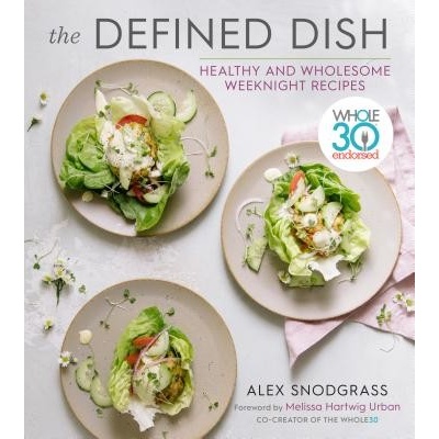 Defined Dish Wholesome Weeknights: Whole30 Endorsed, 100 Real Food Recipes That Work for Everyday Life