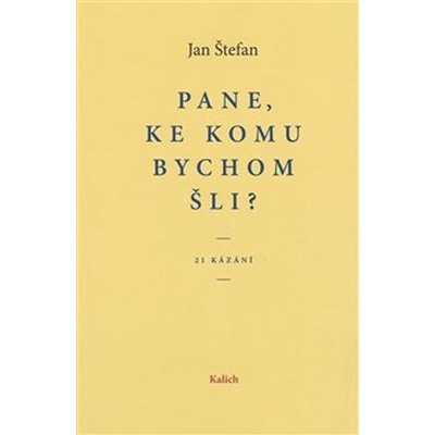 Štefan, Jan - Pane, ke komu bychom šli?