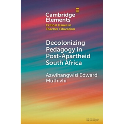 Decolonizing Pedagogy in Post-Apartheid South Africa - Azwihangwisi Edward Muthivhi