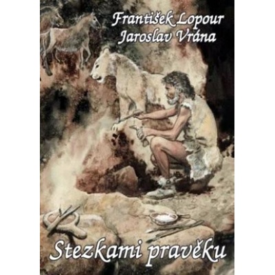 Stezkami pravěku - Jaroslav Vrána