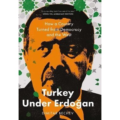 Turkey Under Erdogan: How a Country Turned from Democracy and the West Bechev Dimitar