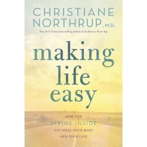 Making Life Easy: How the Divine Inside Can Heal Your Body and Your Life | Christiane Northrup (ISBN: 9781401951481)