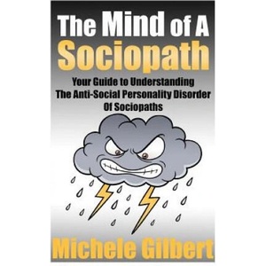 The Mind Of A Sociopath: Your Guide to Understanding The Anti-Social Personality Disorder of Sociopaths | Michele Gilbert (ISBN: 9781511925082)