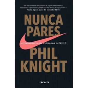 Nunca pares: Autobiografia del fundador de Nike / Shoe Dog: A Memoir by the Creator of Nike | Phil Knight (ISBN: 9781949061611)