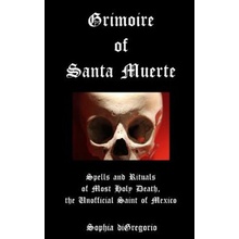 Grimoire of Santa Muerte: Spells and Rituals of Most Holy Death, the Unofficial