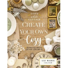 Create Your Own Cozy: 100 Practical Ways to Love Your Home and Life Galvan Liz Marie