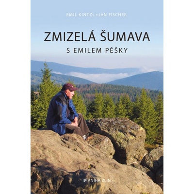 Zmizelá Šumava S Emilem pěšky - Emil Kintzl, Jan Fischer