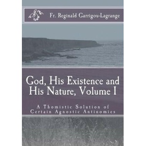 God, His Existence and His Nature; A Thomistic Solution, Volume I | Fr R Garrigou-Lagrange, Dom Bede Rose (ISBN: 9781537718972)